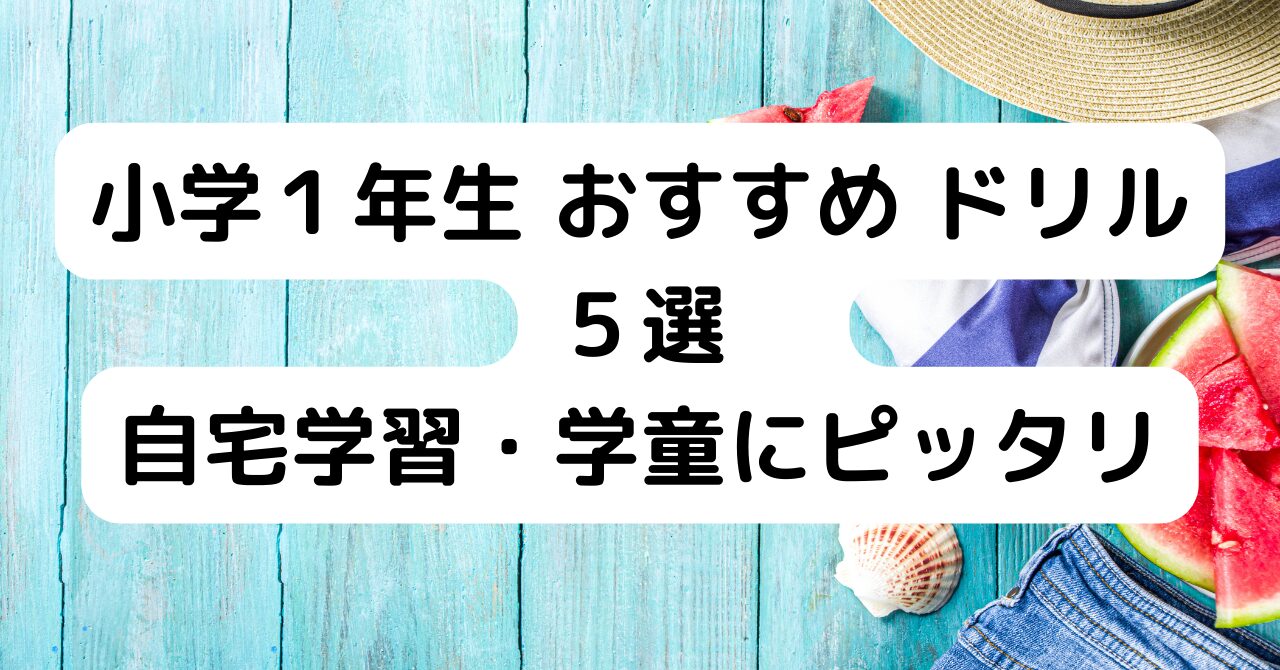 小学１年生 おすすめ ドリル５選　自宅学習・学童にピッタリ